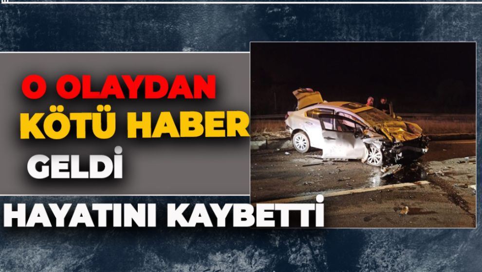 O OLAYDAN KÖTÜ HABER GELDİ. HAYATINI KAYBETTİ