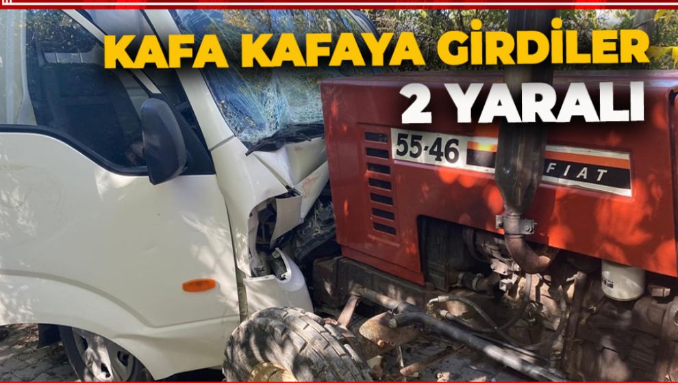 TRAKTÖR İLE KAMYONET ÇARPIŞTI: 2 YARALI