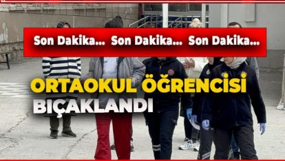 BOLU'DA KORKUNÇ OLAY! ORTAOKUL ÖĞRENCİSİ BIÇAKLANDI