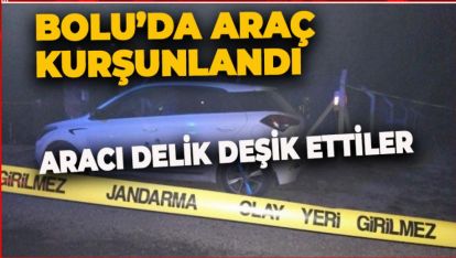 BOLU'DA OTOMOBİL KURŞUNLANDI. ARAÇTAN 13 MERMİ İZİ ÇIKTI