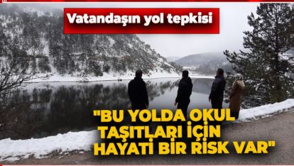 "BU YOLDA OKUL TAŞITLARI İÇİN HAYATİ BİR RİSK VAR"