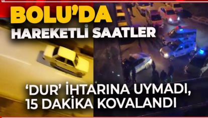 ‘DUR' İHTARINA UYMADI, 15 DAKİKA KOVALANDI