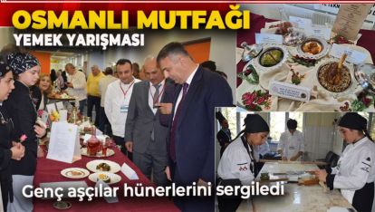 OSMANLI MUTFAĞI YEMEK YARIŞMASINDA GENÇ AŞÇILAR YARIŞTI