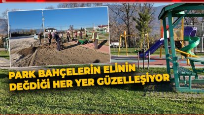 PARK BAHÇELERİN ELİNİN DEĞDİĞİ HER YER GÜZELLEŞİYOR