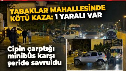 TABAKLAR MAHALLESİNDE KÖTÜ KAZA: 1 YARALI VAR