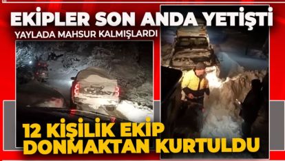 YAYLADA MAHSUR KALAN 12 KİŞİYİ SON ANDA KURTARDILAR