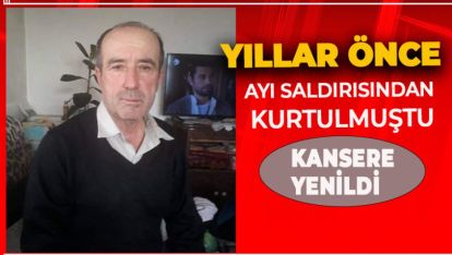 YILLAR ÖNCE AYI SALDIRISINDAN KURTULMUŞTU, KANSERE YENİK DÜŞTÜ