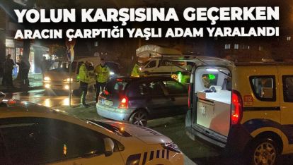 YOLUN KARŞISINA GEÇERKEN ARACIN ÇARPTIĞI YAŞLI ADAM YARALANDI