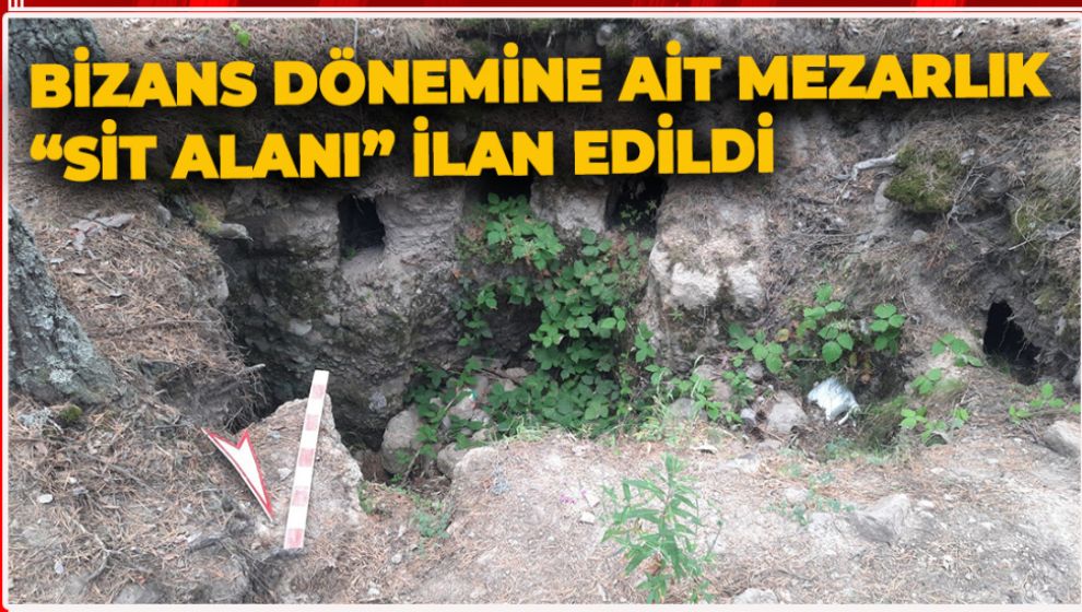 BİZANS DÖNEMİNE AİT MEZARLIK “SİT ALANI” İLAN EDİLDİ