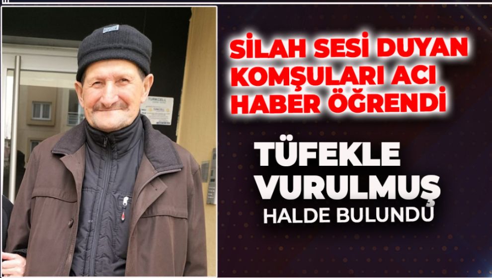 EVİNDE TÜFEKLE VURULMUŞ HALDE BULUNDU