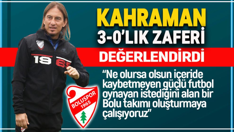 KAHRAMAN 3-0'LIK ZAFERİ DEĞERLENDİRDİ