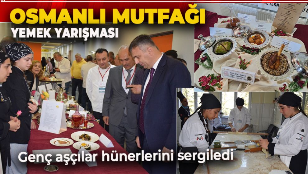 OSMANLI MUTFAĞI YEMEK YARIŞMASINDA GENÇ AŞÇILAR YARIŞTI