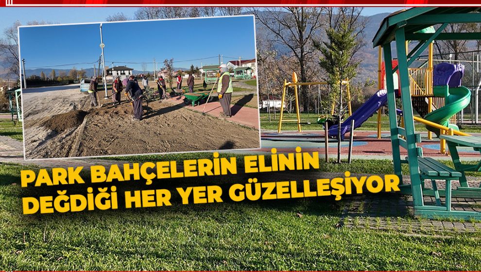 PARK BAHÇELERİN ELİNİN DEYDİĞİ HER YER GÜZELLEŞİYOR