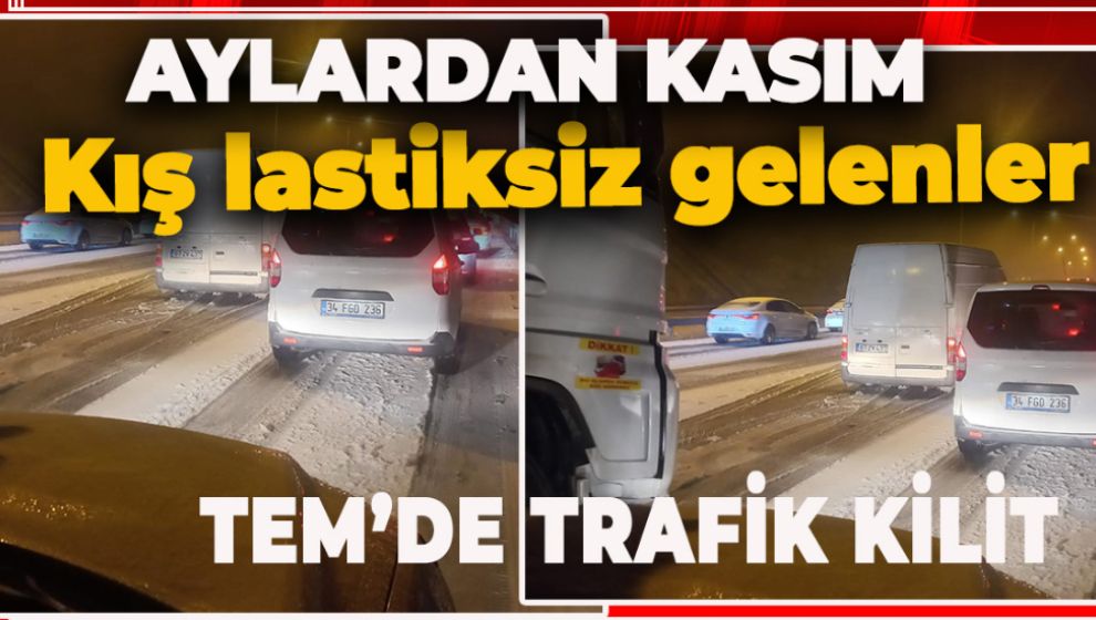 TEM'DE TRAFİK DURDU. SORUN KAR LASTİĞİ TAKMAYANLAR