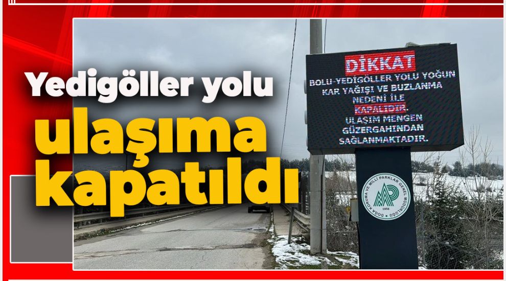 YEDİGÖLLER MİLLİ PARKI YOLU ULAŞIMA KAPATILDI