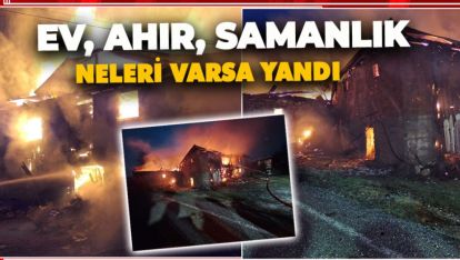 EV, AHIR, SAMANLIK NELERİ VARSA YANDI