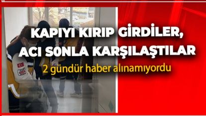 KAPIYI KIRIP GİRDİLER, ACI SONLA KARŞILAŞTILAR