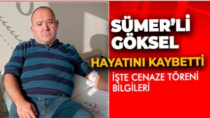 SÜMER'Lİ GÖKSEL GENÇ YAŞTA HAYATINI KAYBETTİ