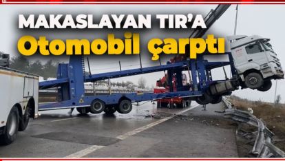 TEM'DE MAKASLAYAN TIR'A OTOMOBİL ÇARPTI