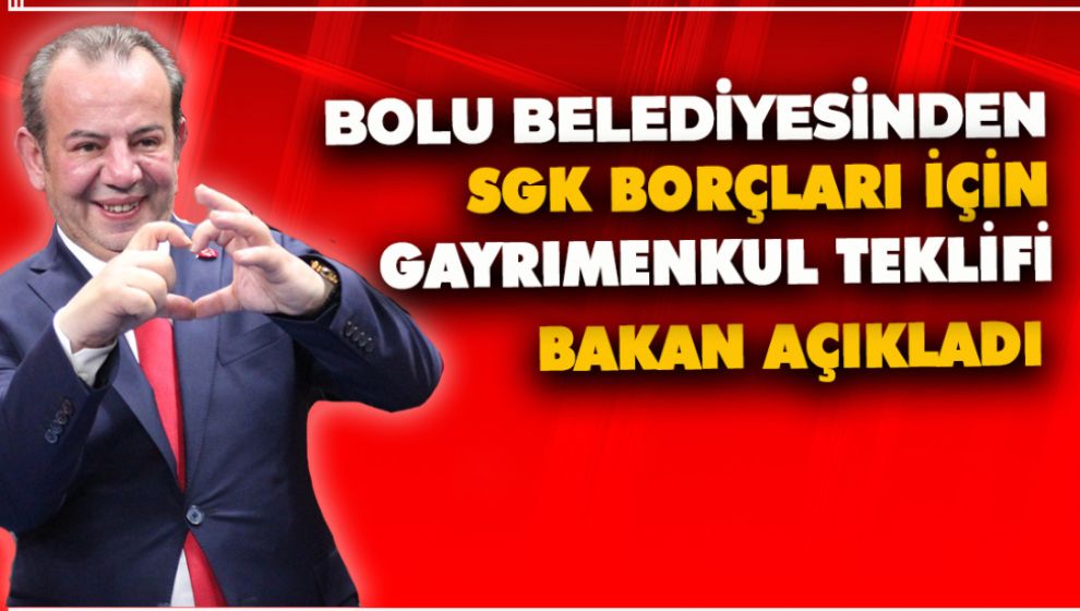 BOLU BELEDİYESİNDEN SGK'YA TEKLİF. BAKAN AÇIKLADI..