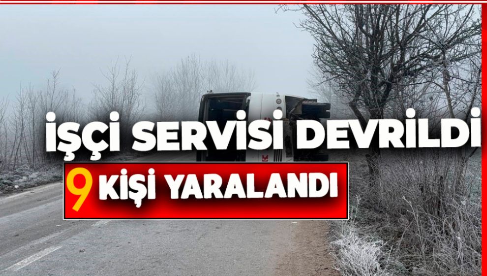 İŞÇİ SERVİSİ DEVRİLDİ. 9 KİŞİ YARALANDI