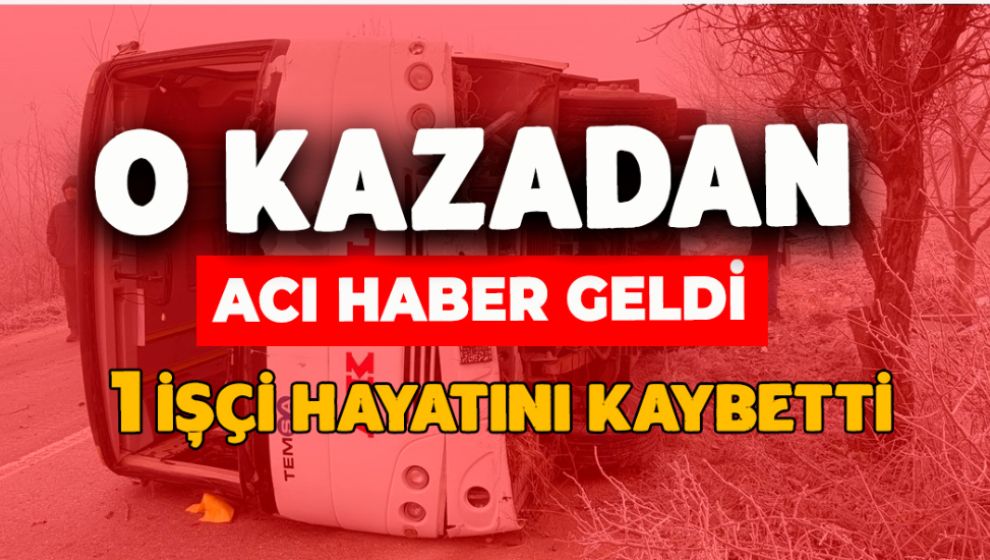 SABAHKİ KAZADAN ACI HABER GELDİ. 1 KİŞİ ÖLDÜ