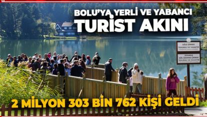 BOLU'YA YERLİ VE YABANCI TURİSTLER AKIN ETTİ: 2 MİLYON 303 BİN 762 KİŞİ GELDİ