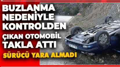 BUZLANMA NEDENİYLE KONTROLDEN ÇIKAN OTOMOBİL TAKLA ATTI