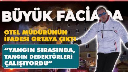 FACİA OTELİNİN MÜDÜRÜ: “YANGIN SIRASINDA, YANGIN DEDEKTÖRLERİ ÇALIŞIYORDU”