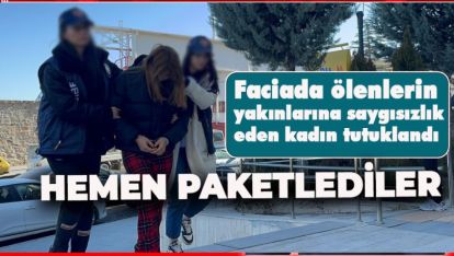 FACİADA VEFAT EDENLERİN YAKINLARINA ÇİRKİN VE AHLAK DIŞI SÖZLER CEZASIZ KALMADI