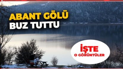 O KADAR SOĞUK, O KADAR SOĞUK Kİ, ABANT GÖLÜ BUZ TUTTU