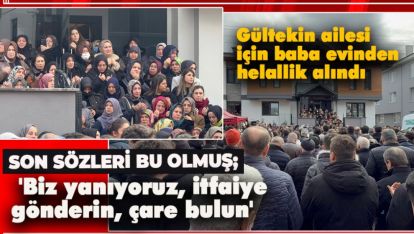 SON SES SON ÇAĞRI "BİZ YANIYORUZ, İTFAİYE GÖNDERİN"