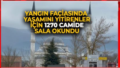 YANGIN FACİASINDA YAŞAMINI YİTİRENLER İÇİN 1270 CAMİDE SALA OKUNDU