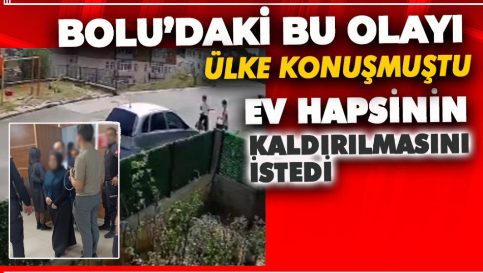 ÇOCUĞU EZEN KADIN EV HAPSİNİN KALDIRILMASINI İSTEDİ