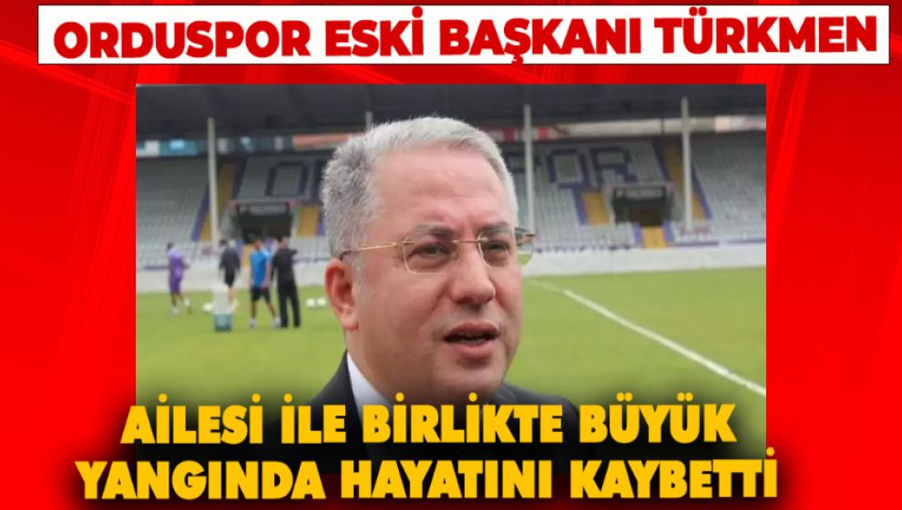 ORDUSPOR ESKİ BAŞKANI BÜYÜK YANGINDA AİLESİ İLE BİRLİKTE HAYATINI KAYBETTİ