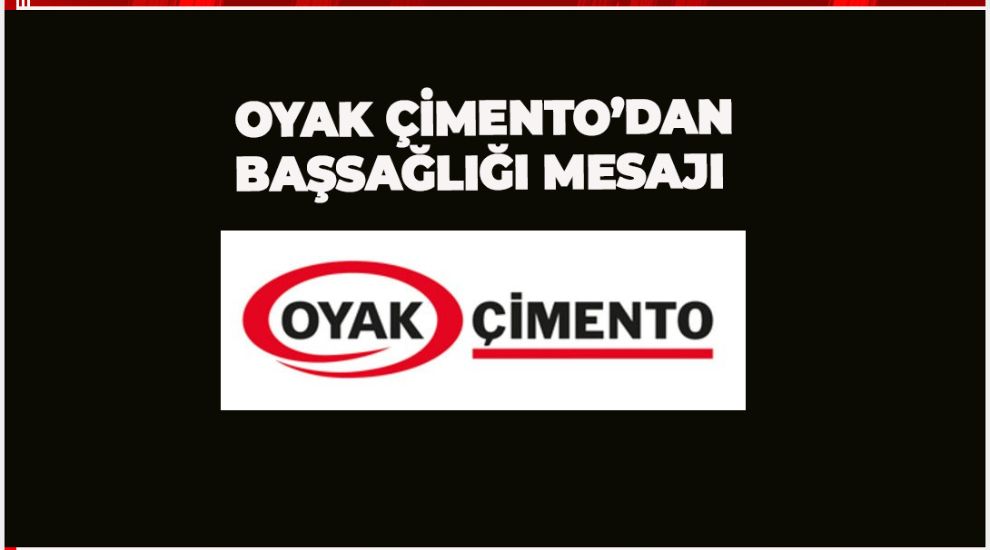 OYAK ÇİMENTO'DAN BAŞSAĞLIĞI MESAJI